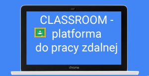 Na niebieskim tle laptop, a na ekranie napis: Classroom - platforma do pracy zdalnej. Po lewej stronie zielony kwadracik w żółtej ramce, w środku zarys 3 postaci.