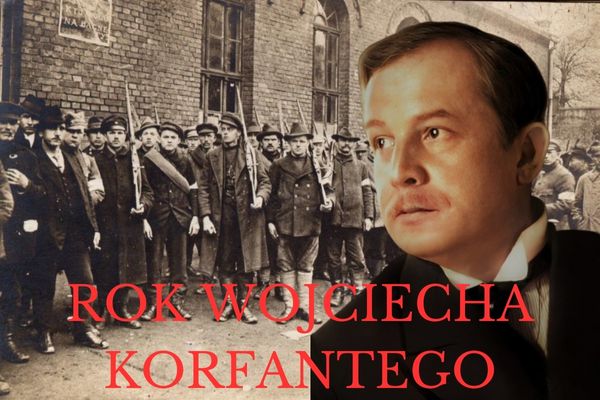 Plakat "Rok Wojciecha Korfantego". Na pierwszym planie postać Korfantego, w tle powstańcy śląscy