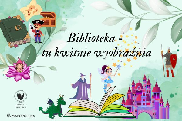 Na zielonym tle napis: "Biblioteka - tu kwitnie wyobraźnia". W lewym górnym rogu książka, pirat, mapa i skrzynia ze złotem. Poniżej liście i skrzat w kwiatku. Po prawej stronie rycerz, a na dole otwarta książka, z której wychodzi smok, czarodziej, wróżka i zamek. W lewym dolnym rogu logo PBW